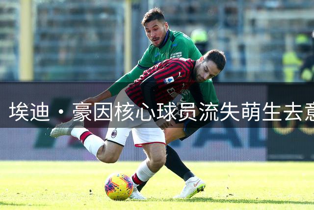 埃迪·豪因核心球员流失萌生去意，纽卡面临主帅更迭