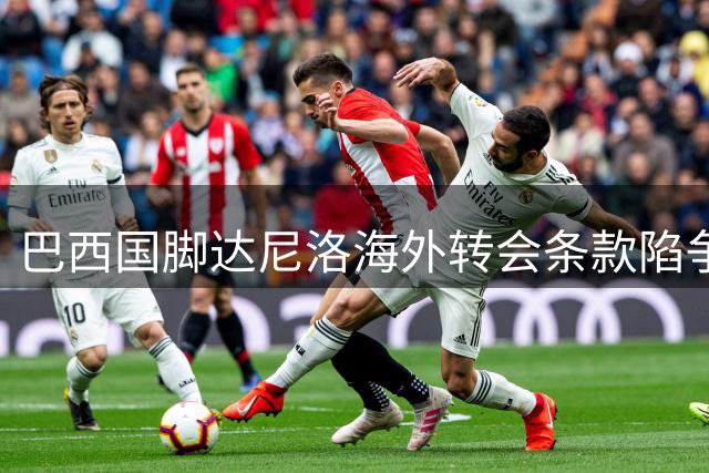 巴西国脚达尼洛海外转会条款陷争议 2000万欧元解约金效力成谜